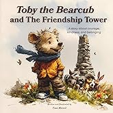 Toby the Bear Cub and the Friendship Tower: A Heartwarming, Bedtime Read aloud Animal Picture Book About Kindness, Wonder, Sharing and Caring for 3 -8 years old