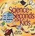 Science in Seconds for Kids: Over 100 Experiments You Can Do in Ten Minutes or Less