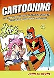 Cartooning: The Best One-Stop Guide to Drawing Cartoons, Caricatures, Comic Strips, and Manga by 