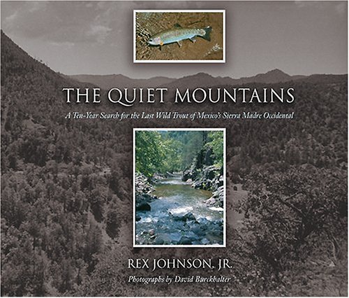 The Quiet Mountains: A Ten-Year Search for the Last Wild Trout of Mexico's Sierra Madre Occidental ( The Quiet Mountains: A Ten-Year Search for the Last Wild Trout of Mexico's Sierra Madre Occidental (
