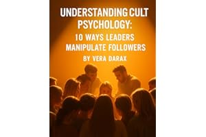 Understanding Cult Psychology: 10 Ways Leaders Manipulate Followers