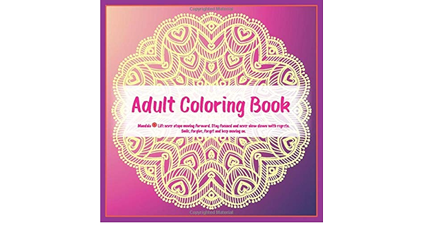 Adult Coloring Book Mandala Life Never Stops Moving Forward Stay Focused And Never Slow Down With Regrets Smile Forgive Forget And Keep Moving On Rodriguez Madison 9781700085047 Amazon Com Books