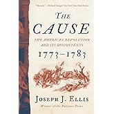 The Cause: The American Revolution and its Discontents, 1773-1783