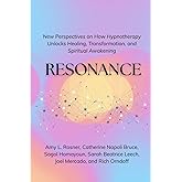 Resonance: New Perspectives on How Hypnotherapy Unlocks Healing, Transformation, and Spiritual Awakening