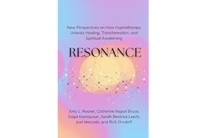 Resonance: New Perspectives on How Hypnotherapy Unlocks Healing, Transformation, and Spiritual Awakening