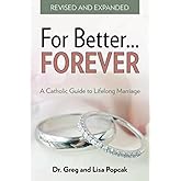 For Better Forever, Revised and Expanded: A Catholic Guide to Lifelong Marriage