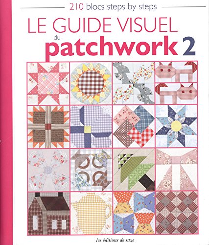 Le guide visuel du patchwork 2 : 210 blocs steps by steps by