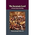 The Incarnate Lord: A Thomistic Study in Christology (Thomistic Ressourcement Series)