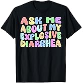 Ask Me About My Explosive Diarrhea | Edgy Adult Humor Funny T-Shirt