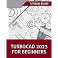 TurboCAD 2023 For Beginners: The Essential CAD Learning Guide for Beginners and Design Enthusiasts
