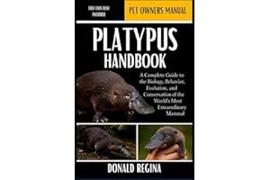 PLATYPUS HANDBOOK: A Complete Guide to the Biology, Behavior, Evolution, and Conservation of the World’s Most Extraordinary M