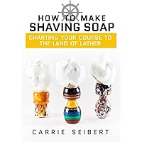 How to Make Shaving Soap: Charting Your Course to the Land of Lather