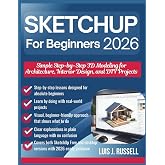 SketchUp for Beginners 2026: Simple Step-by-Step 3D Modeling for Architecture, Interior Design, and DIY Projects