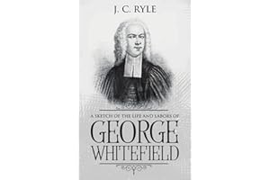 A Sketch of the Life and Labors of George Whitefield: Annotated (Books by J. C. Ryle)