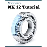 NX 12 Tutorial: Sketching, Feature Modeling, Assemblies, Drawings, Sheet Metal, Simulation basics, PMI, and Rendering