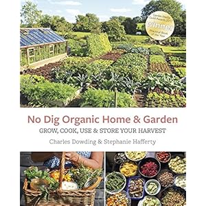 No Dig Organic Home & Garden: Grow, Cook, Use, and Store Your Harvest