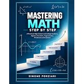 Mastering Math Step by Step: A Practical High School and College Guide to Algebra, Functions, Trigonometry, Precalculus and Calculus