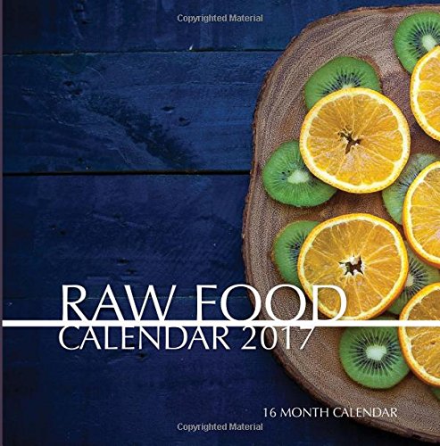 Raw Food Calendar 2017: 16 Month Calendar