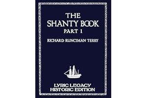 The Shanty Book - Part 1 (Lyric Legacy Historic Edition): A Classic Collection of Sailor Sea Songs, Chanteys, and Work Tunes