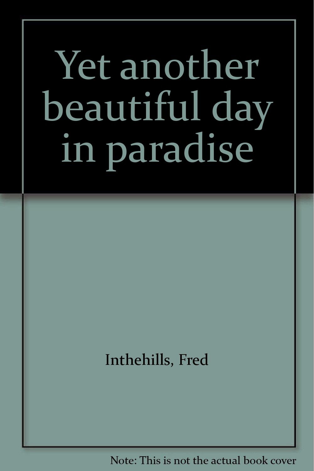 just another day in paradise on Yet Another Beautiful Day In Paradise Inthehills Fred Amazon Com Books