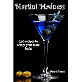 Martini Madness: 380 Recipes To Tempt Your Taste Buds