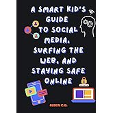 A Smart Kid's Guide to Social Media, Surfing the Web, and Staying Safe Online. TECH BOOK for TWEENS and TEENS: Ages 9-14 (The Kindness Company)