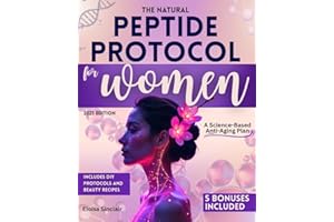 The Natural Peptide Protocol for Women: A Science-Based Anti-Aging Plan to Rebuild Collagen, Balance Hormones, Boost Energy, Lose Weight Naturally-With DIY Beauty Recipes to Glow Hair, Skin & Body