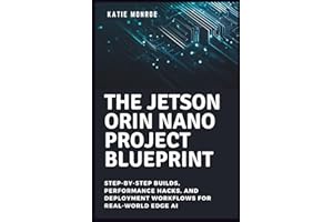 The Jetson Orin Nano Project Blueprint: Step-by-Step Builds, Performance Hacks, and Deployment Workflows for Real-World Edge 