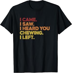 Awareness, I Came. I Saw. I Heard You Chewing. I Left T-Shirt