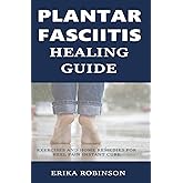 Plantar Fasciitis Healing Guide: Exercises and Home Remedies for Heel Pain Instant Cure