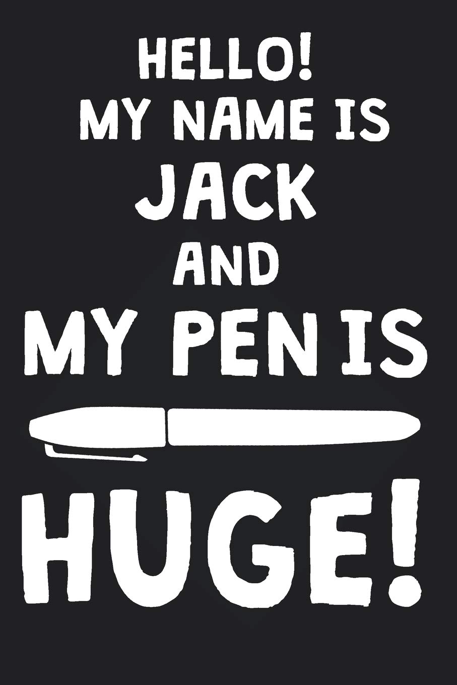 Hello My Name Is Jack And My Pen Is Huge Blank Name Personalized Customized Dirty Penis Joke Pun Notebook Journal For Men Dotted Men Writing Funny Birthday Christmas Gift