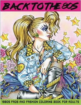 Back to the 80s: 1980s Fads and Fashion Coloring Book: Adult Coloring Books Fashion, 80s Coloring Book, 1980s Coloring Book, Fashion Coloring Book ... Fashion Coloring Book for Adults) (Volume 1) Back to the 80s: 1980s Fads and Fashion Coloring Book: Adult Coloring Books Fashion, 80s Coloring Book, 1980s Coloring Book, Fashion Coloring Book ... Fashion Coloring Book for Adults) (Volume 1)