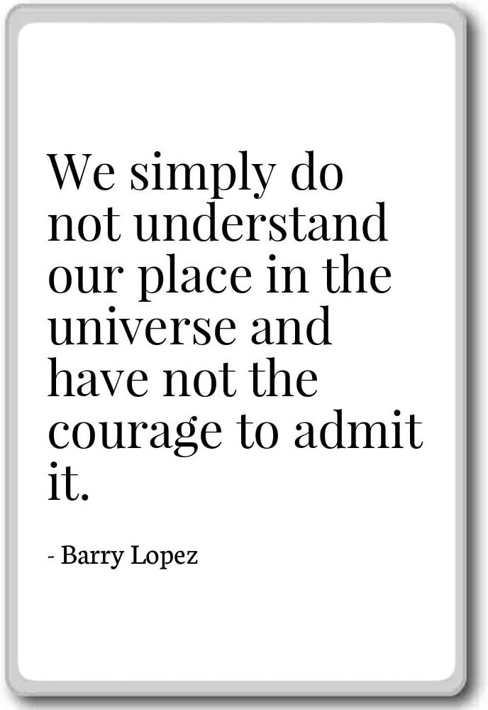 We Simply Do Not Understand Our Place In The Un Barry Lopez Quotes Fridge Magnet White Amazon Co Uk Kitchen Home