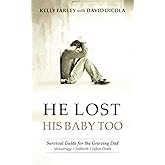He Lost His Baby Too: Survival Guide for the Grieving Dad (Grieving Dads Series)