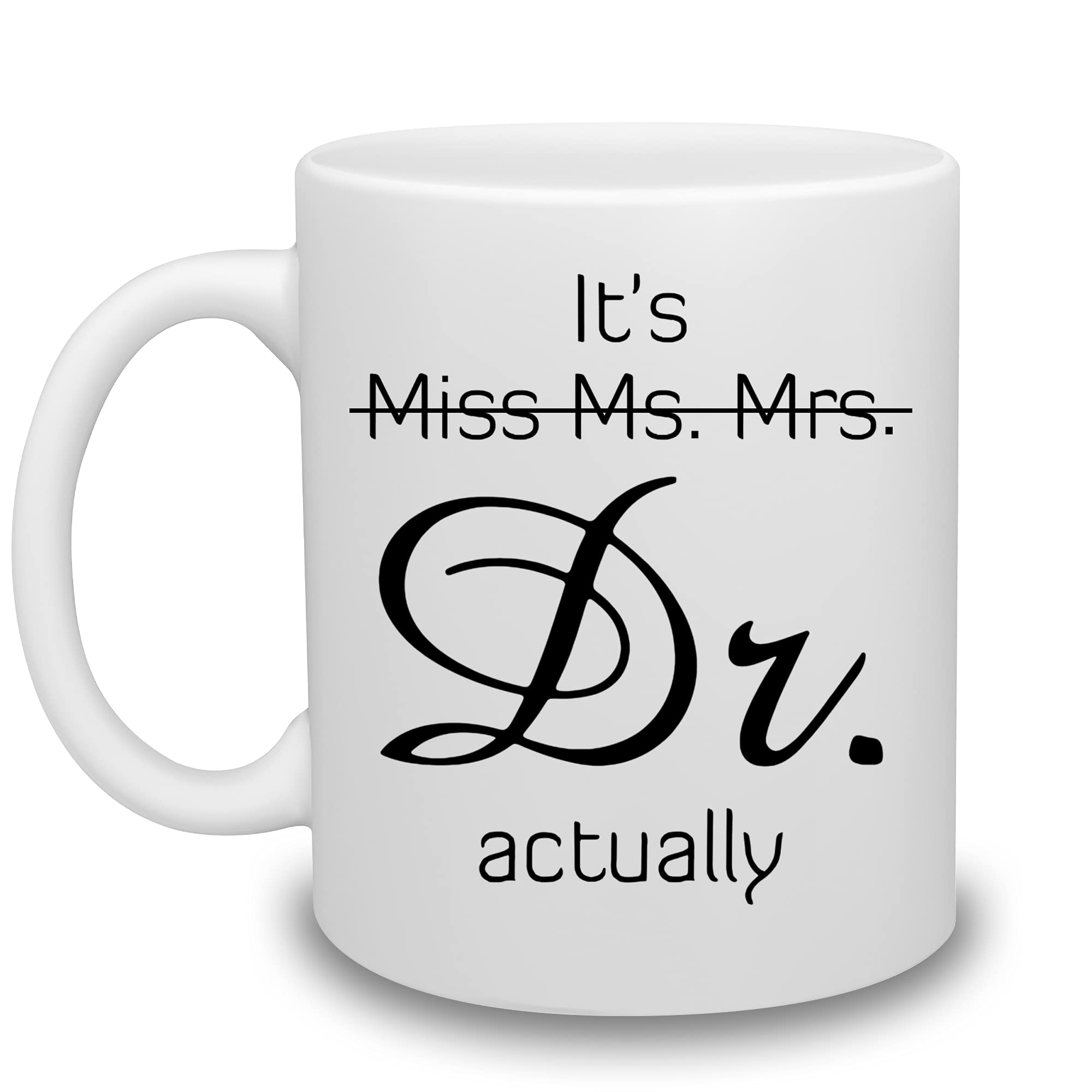 It's Miss Ms Mrs Dr Actually Mug Cup for Phd Graduate, Doctorates Degree, Doctor, Medical Students Daughter, Best Friend, Mom, Wife - Dr Cup for Women Christmas Custom Coffee Mug