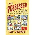 The Possessed: Adventures with Russian Books and the People Who Read Them