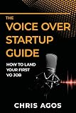The Voice Over Startup Guide: How to Land Your First VO Job (The Voice Over and Voice Acting)