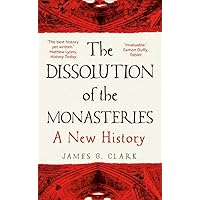 The Dissolution of the Monasteries: A New History