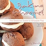 Baking Whoopies: The Seasonal Guide to Whoopie Pies by 