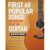 First 60 Popular Songs You Should Play On Guitar - Acoustic Guitar: Start Playing Acoustic Piano Hits Today, 60 Songs Everyone Loves