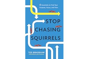 Stop Chasing Squirrels: 6 Essentials to Find Your Purpose, Focus, and Flow