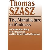 Manufacture of Madness: A Comparative Study of the Inquisition and the Mental Health Movement
