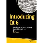 Introducing Qt 6: Learn to Build Fun Apps &amp; Games for Mobile &amp; Desktop in C++