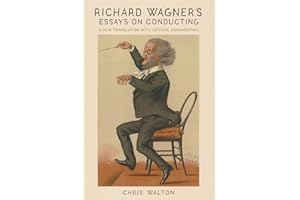 Richard Wagner's Essays on Conducting: A New Translation with Critical Commentary (Eastman Studies in Music, 175)
