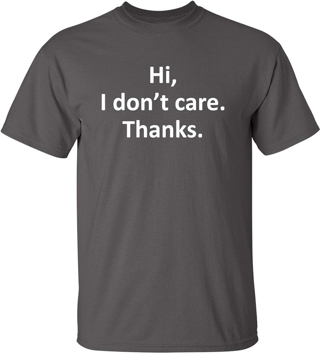 Feelin Good Tees Hi I Don't Care Thanks Sarcasm Sarcastic Graphic Very Funny T Shirts