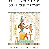 The Psychology of Ancient Egypt: Reconstructing A Lost Mentality