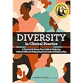 Diversity in Clinical Practice: A Practical & Shame-Free Guide to Reducing Cultural Offenses & Repairing Cross-Cultural Relationships