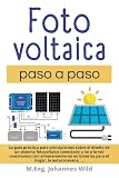 Fotovoltaica | paso a paso: La guía práctica para principiantes sobre el diseño de un sistema fotovoltaico conectado o no a la red (autónomo) con ... hogar, la autocaravana, ... (Spanish Edition)