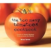 The Too Many Tomatoes Cookbook: Classic & Exotic Recipes from around the World
