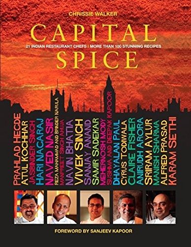 Capital Spice: 21 Indian Restaurant Chefs - More Than 100 Stunning Recipes by